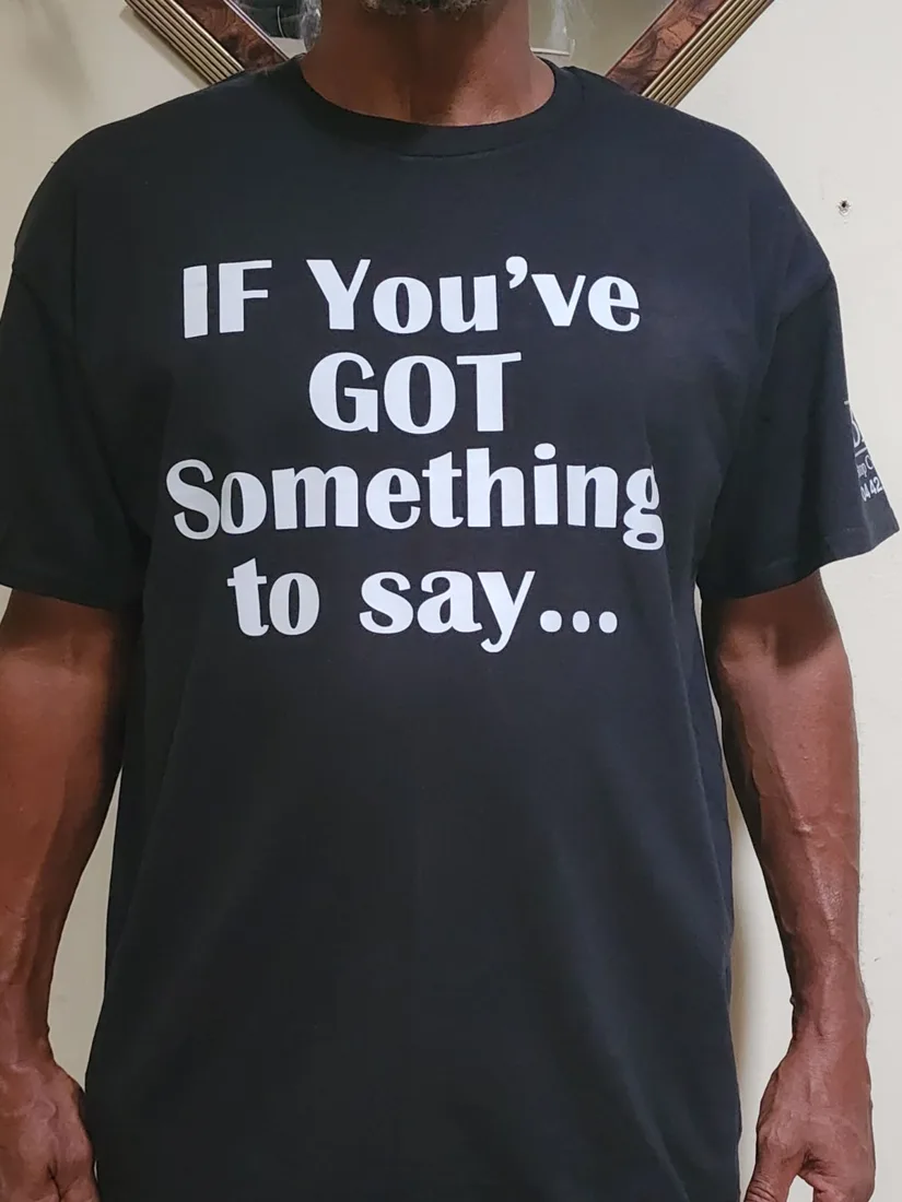 If You’ve Got Something to Say shirt